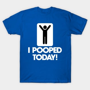 I Pooped Today 1 T-Shirt